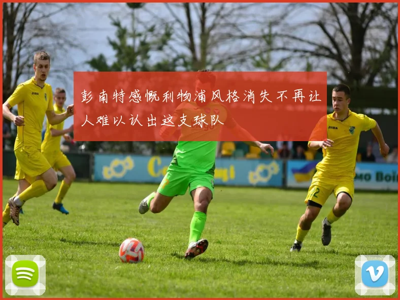 彭南特感慨利物浦风格消失不再让人难以认出这支球队