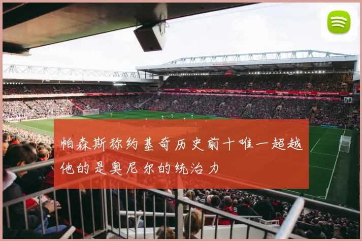 帕森斯称约基奇历史前十唯一超越他的是奥尼尔的统治力