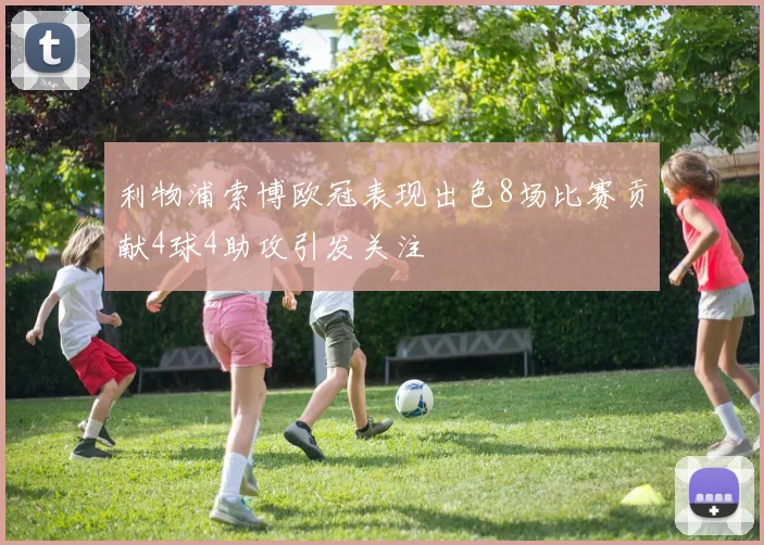 利物浦索博欧冠表现出色8场比赛贡献4球4助攻引发关注
