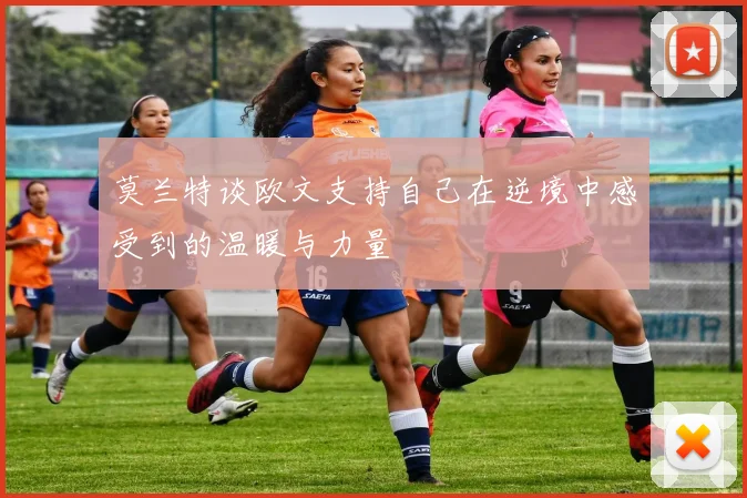 莫兰特谈欧文支持自己在逆境中感受到的温暖与力量